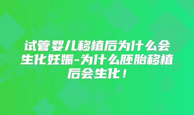 试管婴儿移植后为什么会生化妊娠-为什么胚胎移植后会生化！
