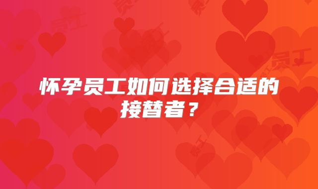 怀孕员工如何选择合适的接替者？