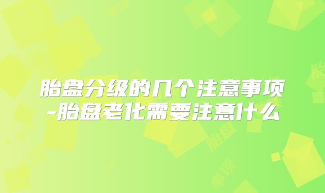 胎盘分级的几个注意事项-胎盘老化需要注意什么