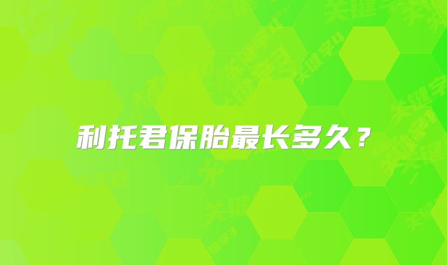 利托君保胎最长多久？