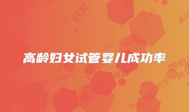 高龄妇女试管婴儿成功率