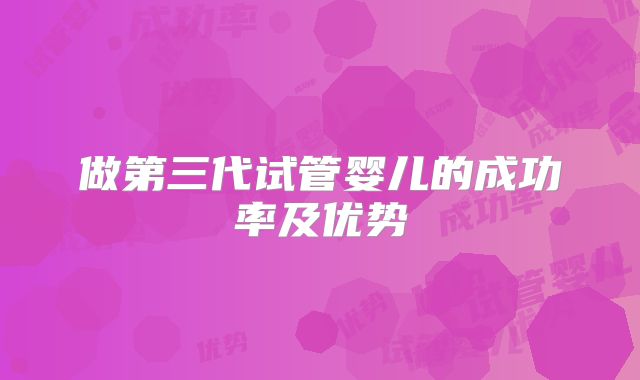 做第三代试管婴儿的成功率及优势