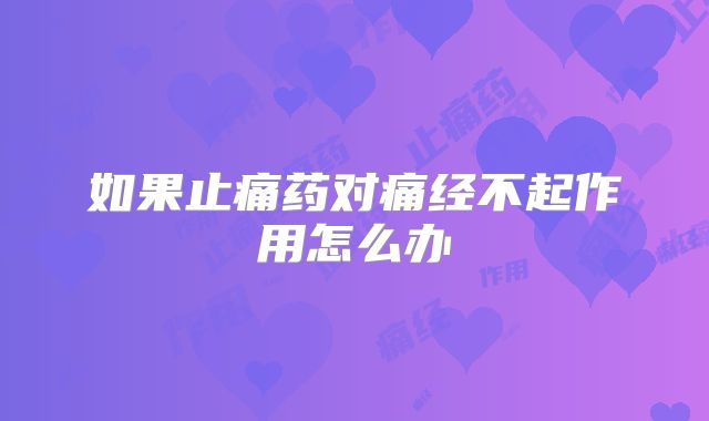 如果止痛药对痛经不起作用怎么办