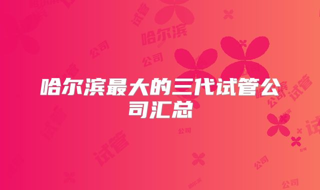 哈尔滨最大的三代试管公司汇总