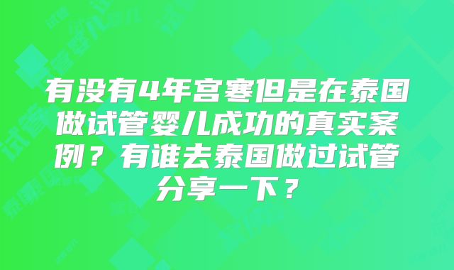 有没有4年宫寒但是在泰国做试管婴儿成功的真实案例？有谁去泰国做过试管分享一下？