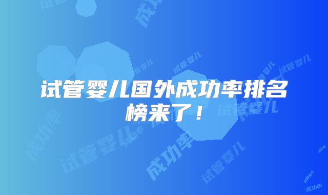 试管婴儿国外成功率排名榜来了！