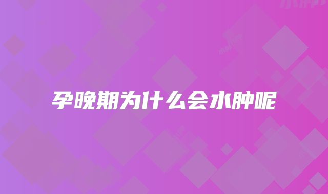 孕晚期为什么会水肿呢