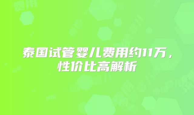 泰国试管婴儿费用约11万,性价比高解析