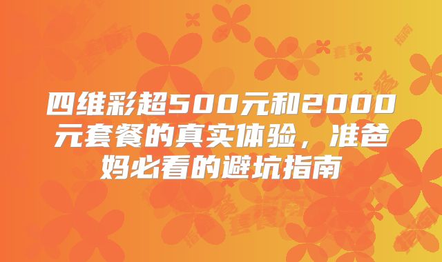 四维彩超500元和2000元套餐的真实体验,准爸妈必看的避坑指南
