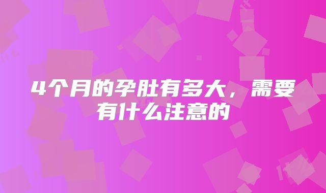 4个月的孕肚有多大,需要有什么注意的