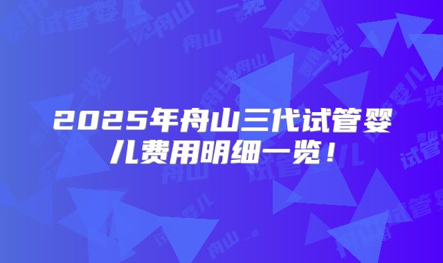 2025年舟山三代试管婴儿费用明细一览！