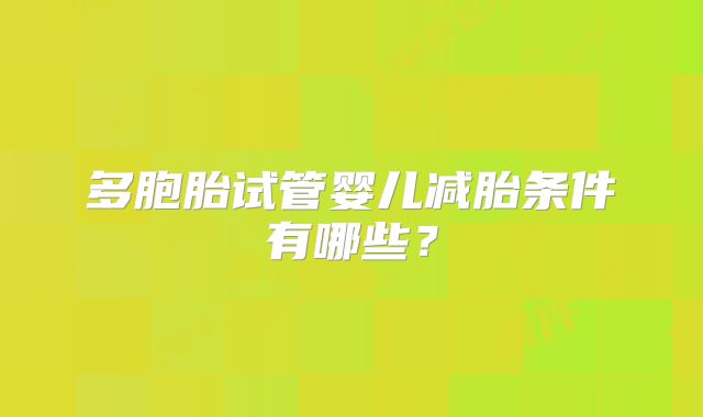 多胞胎试管婴儿减胎条件有哪些？