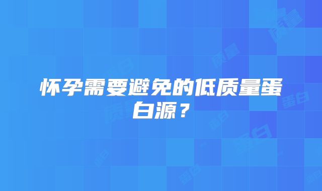 怀孕需要避免的低质量蛋白源?