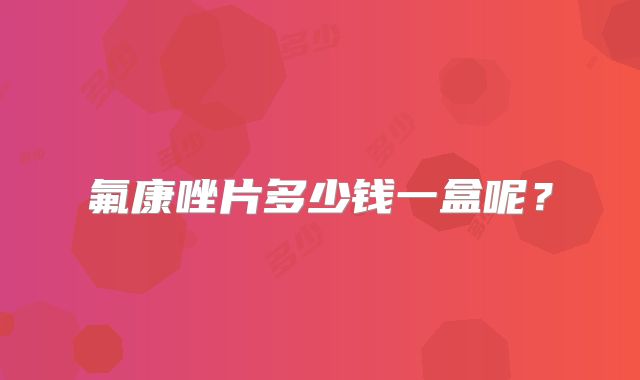 氟康唑片多少钱一盒呢？