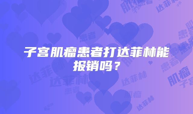 子宫肌瘤患者打达菲林能报销吗?