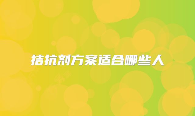 拮抗剂方案适合哪些人