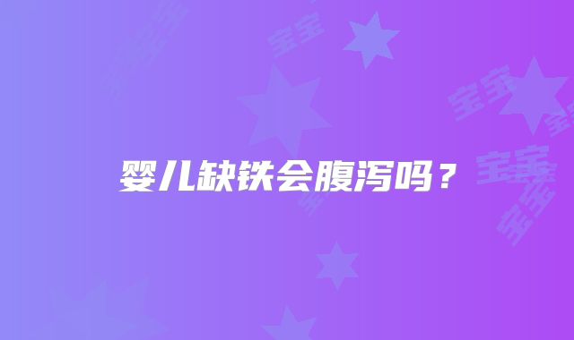 婴儿缺铁会腹泻吗？