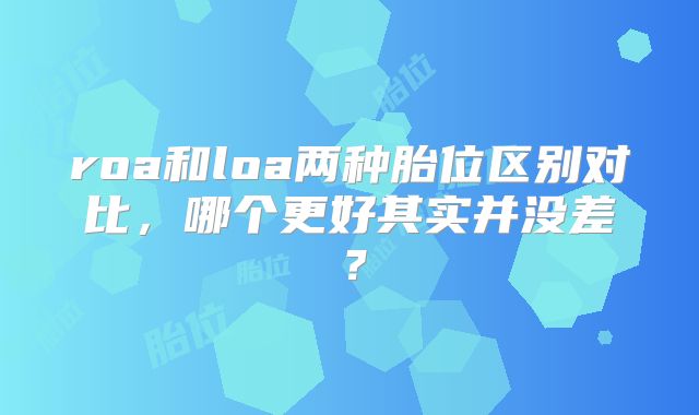 roa和loa两种胎位区别对比，哪个更好其实并没差？