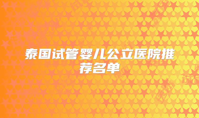 泰国试管婴儿公立医院推荐名单
