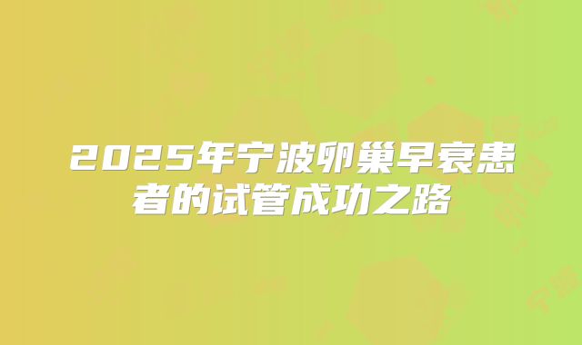 2025年宁波卵巢早衰患者的试管成功之路