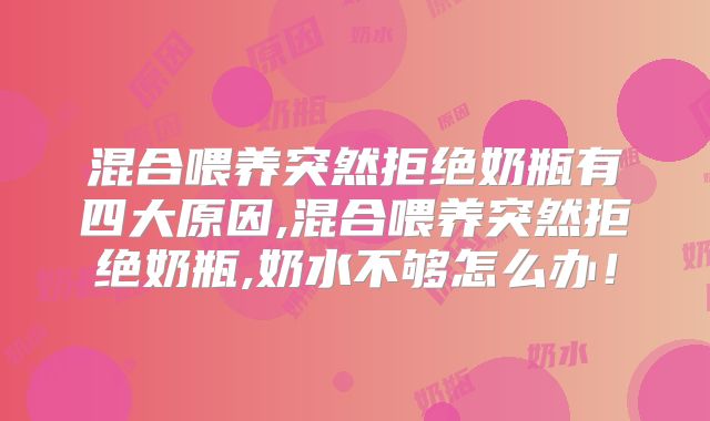 混合喂养突然拒绝奶瓶有四大原因,混合喂养突然拒绝奶瓶,奶水不够怎么办！