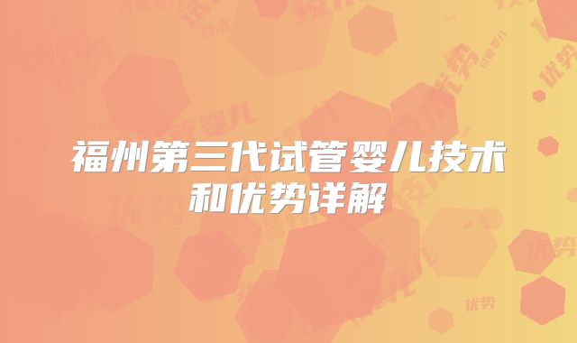 福州第三代试管婴儿技术和优势详解