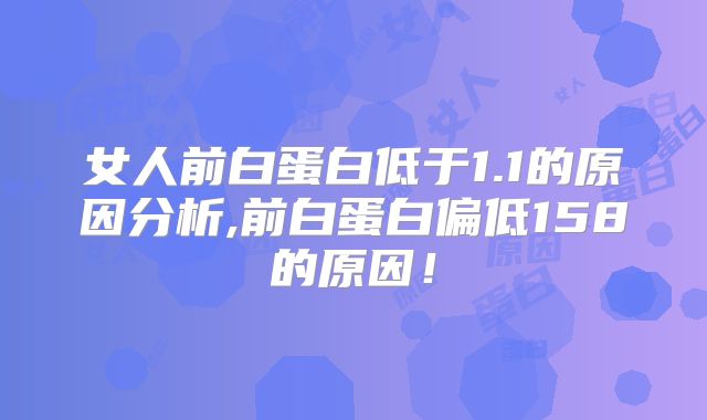女人前白蛋白低于1.1的原因分析,前白蛋白偏低158的原因！