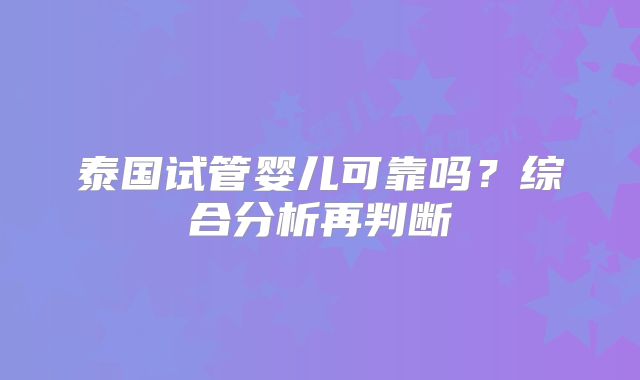 泰国试管婴儿可靠吗？综合分析再判断