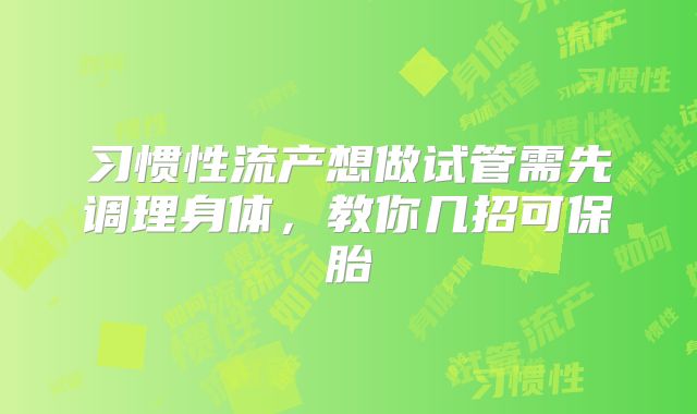 习惯性流产想做试管需先调理身体，教你几招可保胎
