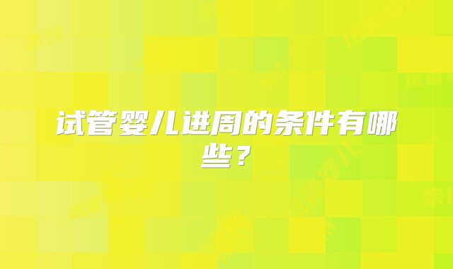 试管婴儿进周的条件有哪些？