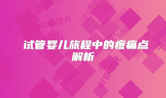 ‌试管婴儿旅程中的疼痛点解析