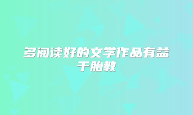 多阅读好的文学作品有益于胎教