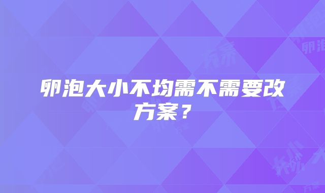 卵泡大小不均需不需要改方案?