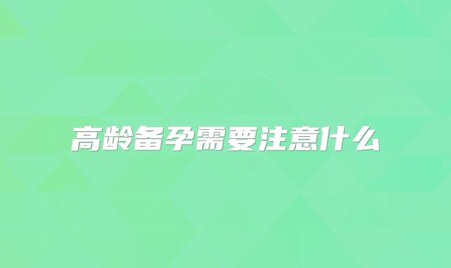 高龄备孕需要注意什么