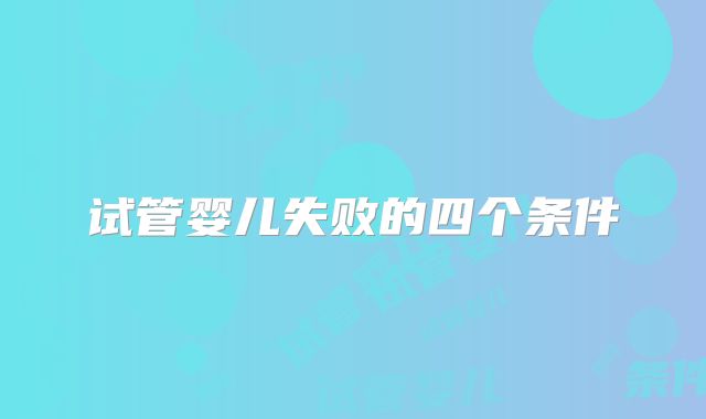 试管婴儿失败的四个条件