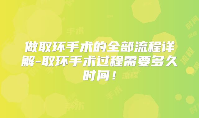 做取环手术的全部流程详解-取环手术过程需要多久时间!
