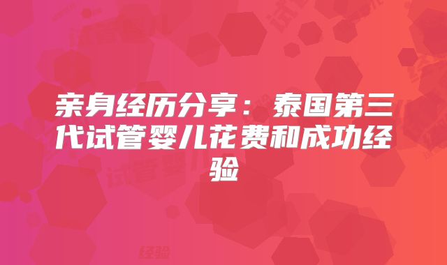 亲身经历分享:泰国第三代试管婴儿花费和成功经验