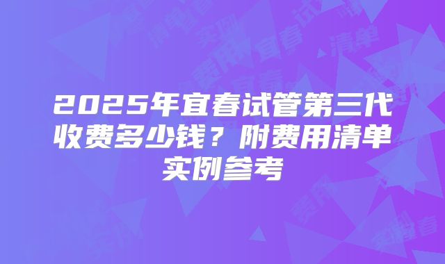 2025年宜春试管第三代收费多少钱？附费用清单实例参考