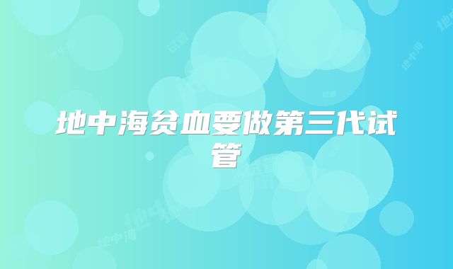 地中海贫血要做第三代试管