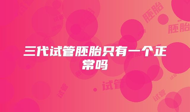 三代试管胚胎只有一个正常吗