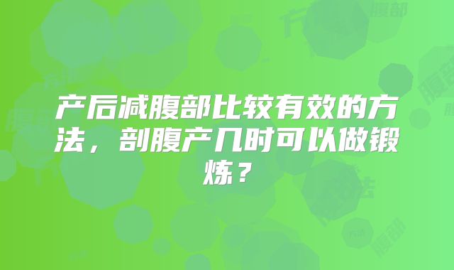产后减腹部比较有效的方法,剖腹产几时可以做锻炼?