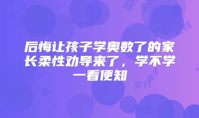 后悔让孩子学奥数了的家长柔性劝导来了，学不学一看便知