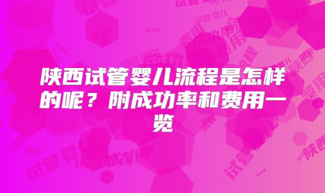 陕西试管婴儿流程是怎样的呢？附成功率和费用一览
