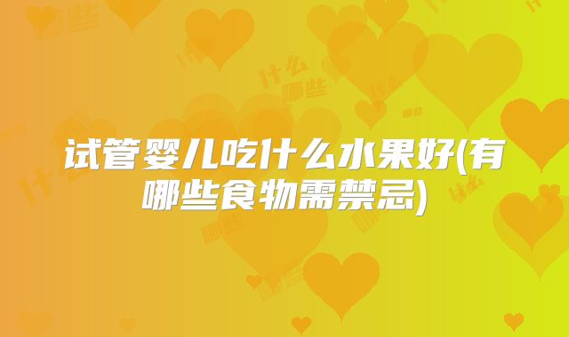 试管婴儿吃什么水果好(有哪些食物需禁忌)