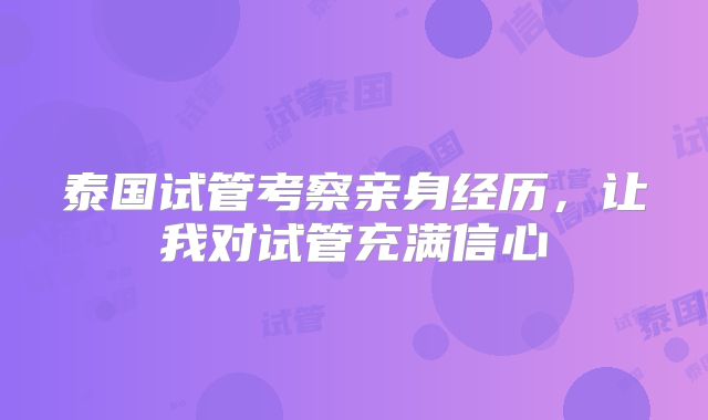 泰国试管考察亲身经历,让我对试管充满信心