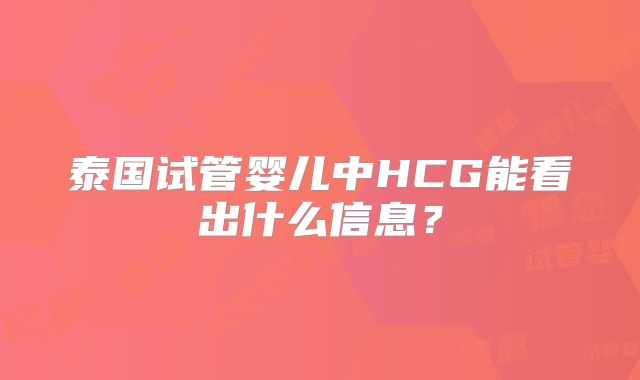 泰国试管婴儿中HCG能看出什么信息？