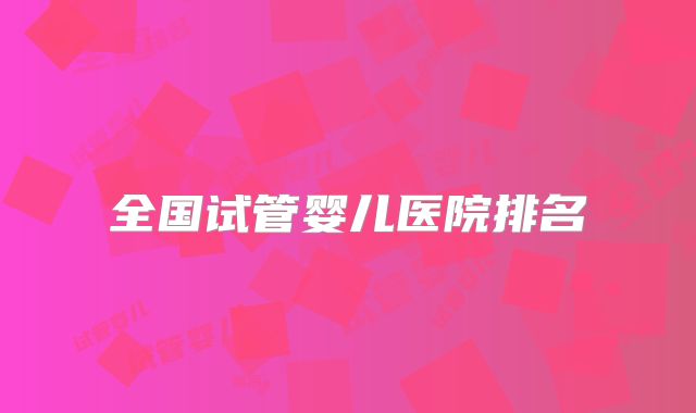 全国试管婴儿医院排名