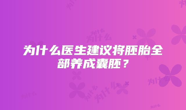 为什么医生建议将胚胎全部养成囊胚?
