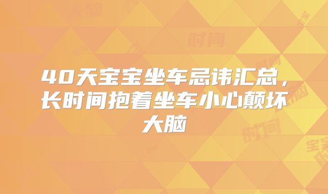 40天宝宝坐车忌讳汇总,长时间抱着坐车小心颠坏大脑