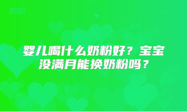婴儿喝什么奶粉好?宝宝没满月能换奶粉吗?